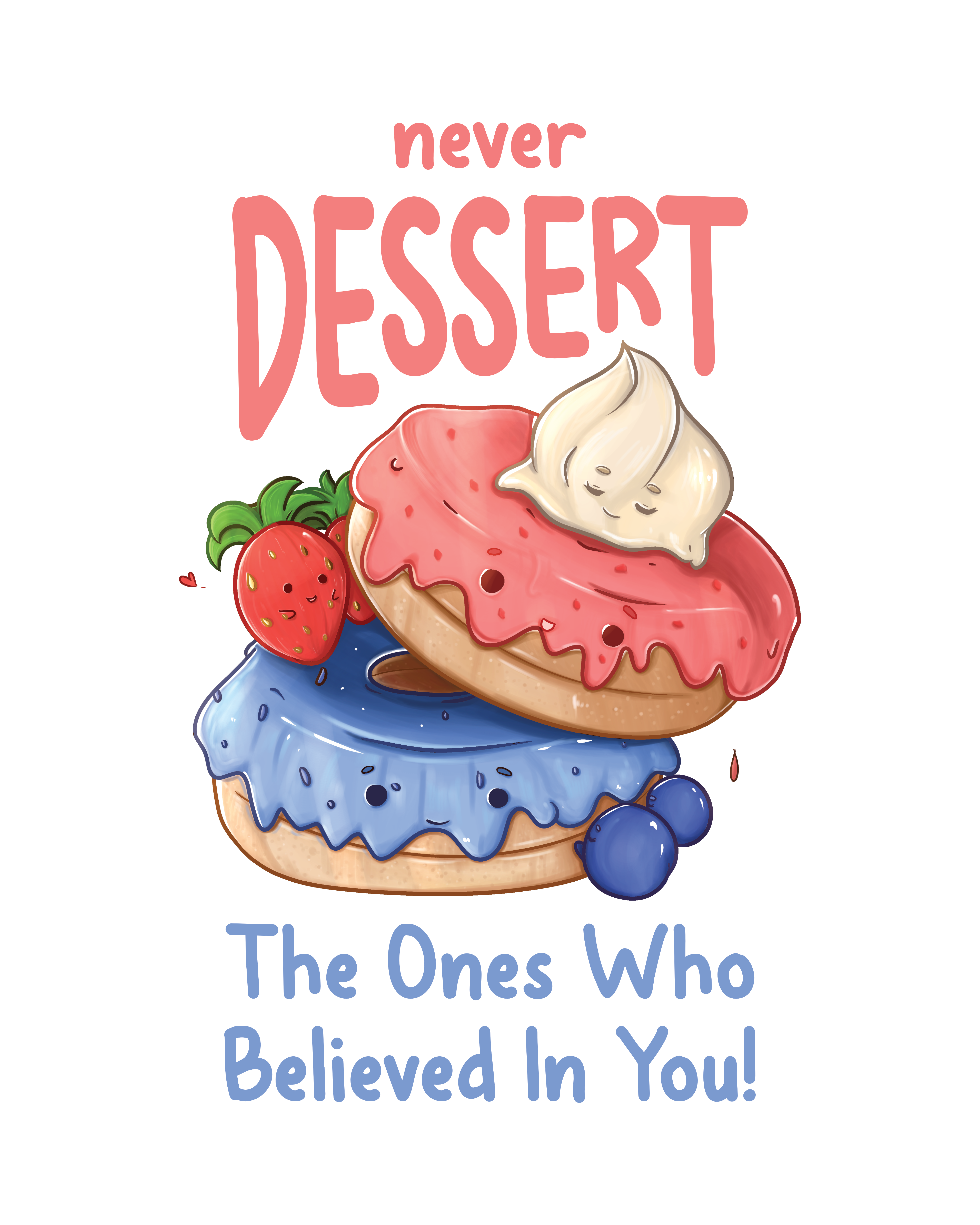 "Never dessert the ones who believed in you!" food pun design by Belle Misa